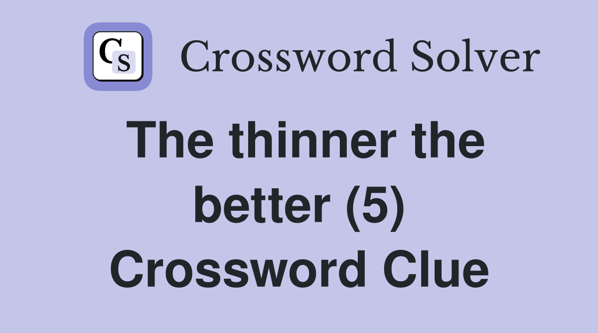 The thinner the better (5) Crossword Clue