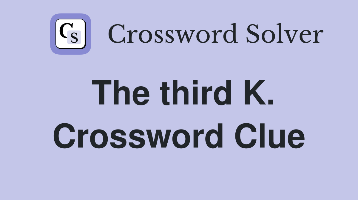 The third K. Crossword Clue