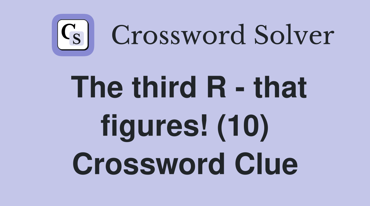 The third R - that figures! (10) Crossword Clue