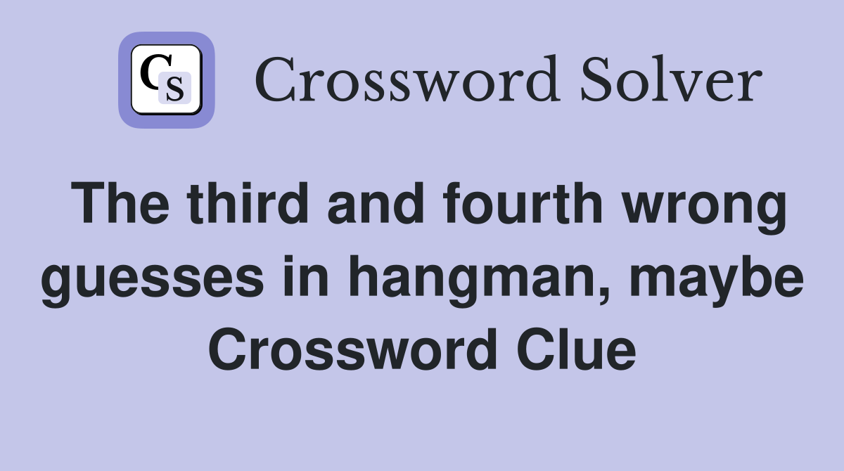 The third and fourth wrong guesses in hangman, maybe Crossword Clue