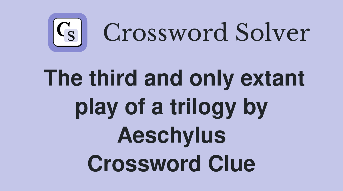 The third and only extant play of a trilogy by Aeschylus Crossword Clue
