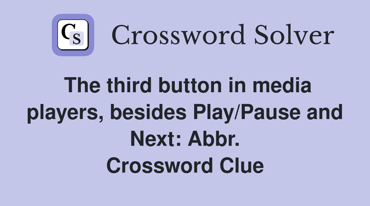 The third button in media players, besides Play/Pause and Next: Abbr. Crossword Clue