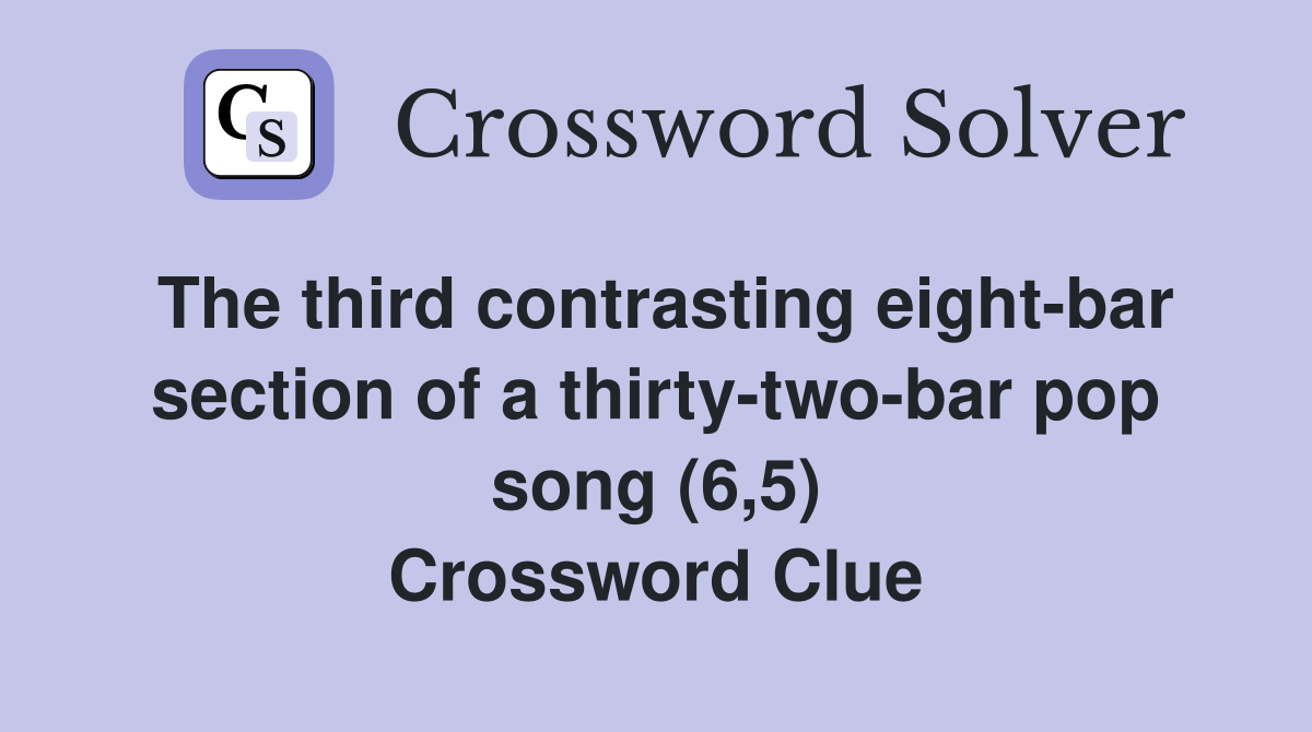 The third contrasting eight-bar section of a thirty-two-bar pop song (6,5) Crossword Clue