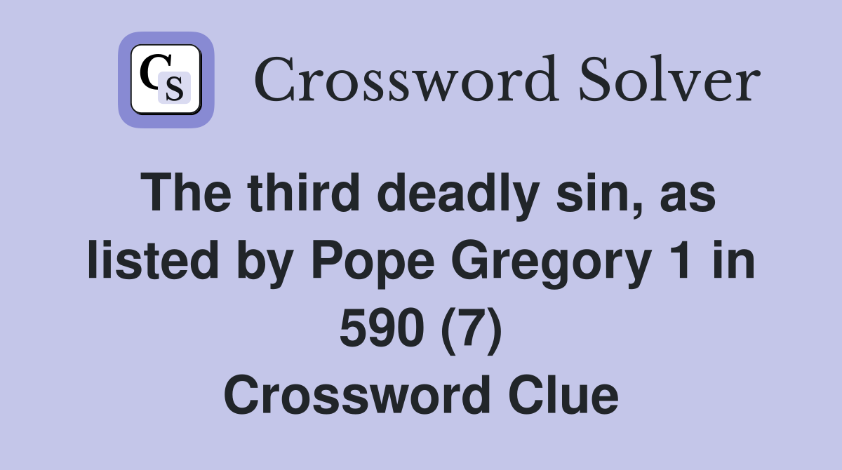 The third deadly sin, as listed by Pope Gregory 1 in 590 (7) Crossword Clue