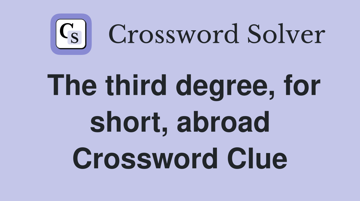 The third degree, for short, abroad Crossword Clue