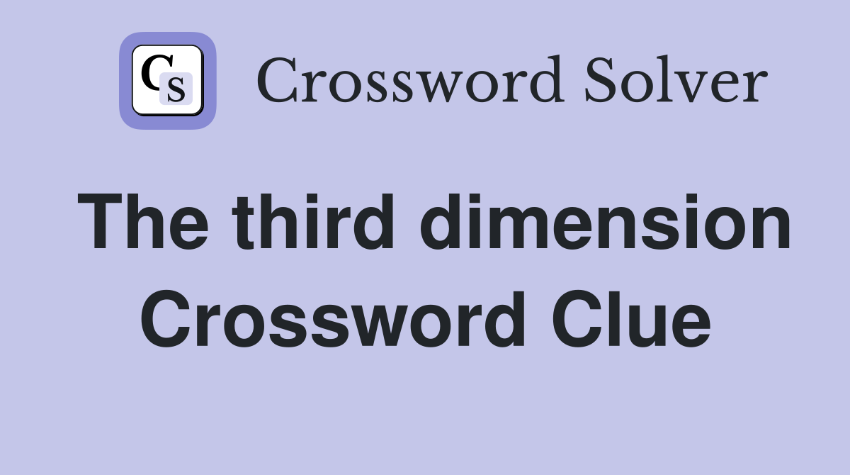 The third dimension Crossword Clue
