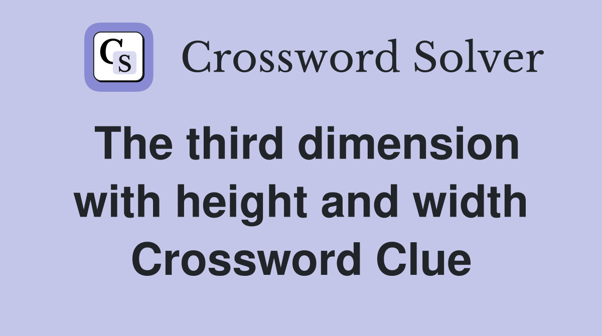 The third dimension with height and width Crossword Clue