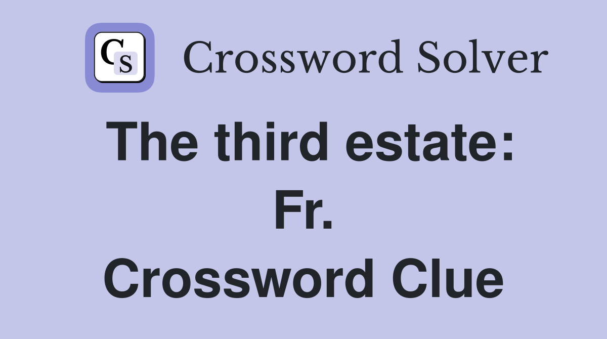 The third estate: Fr. Crossword Clue