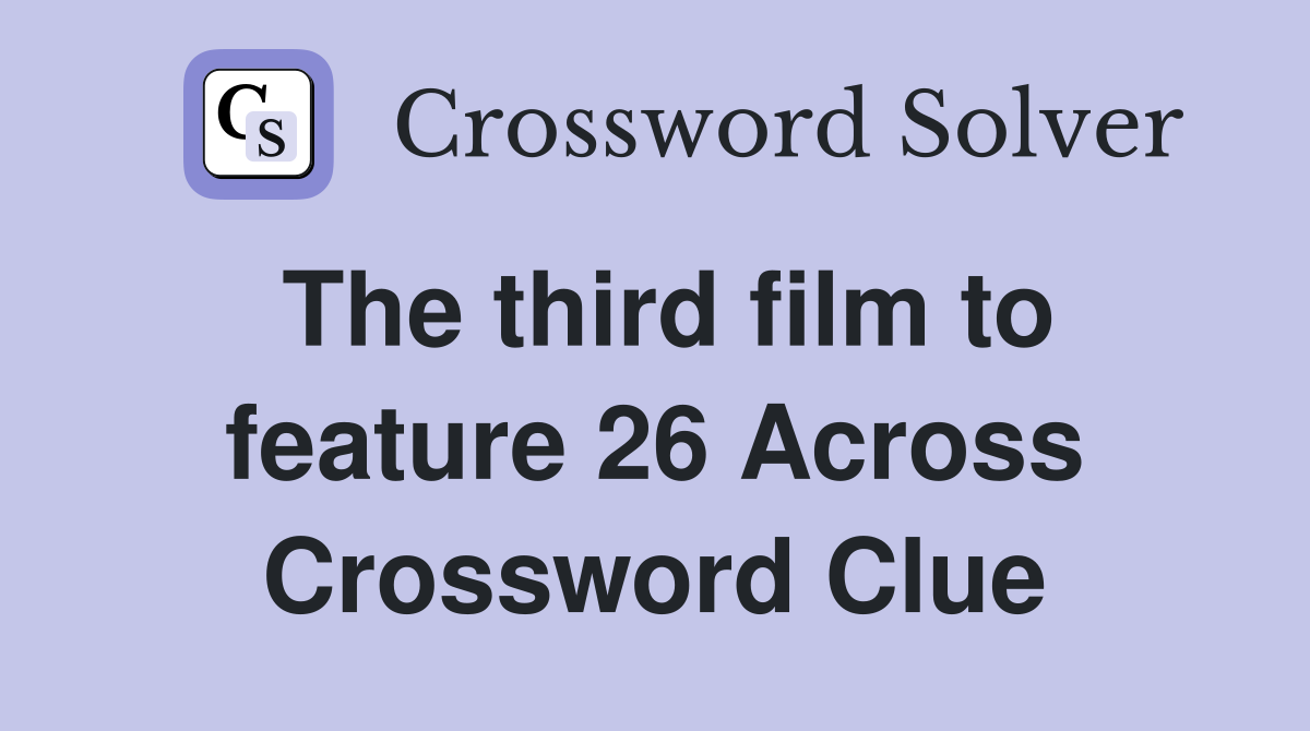 The third film to feature 26 Across Crossword Clue
