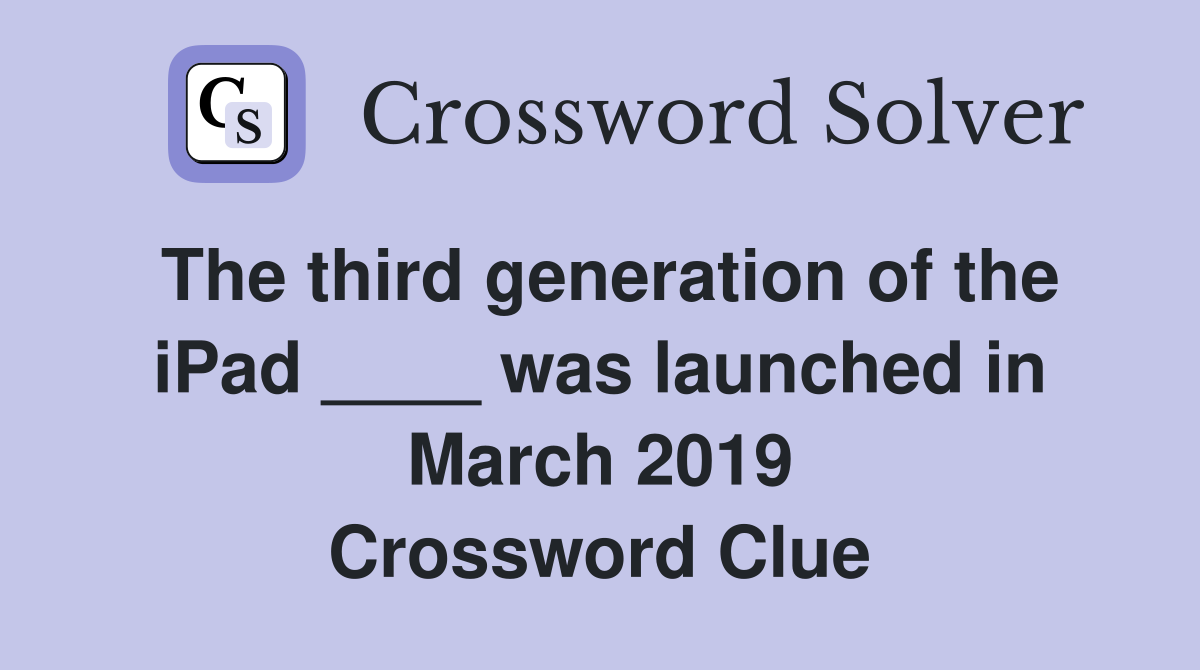 The third generation of the iPad ____ was launched in March 2019 Crossword Clue