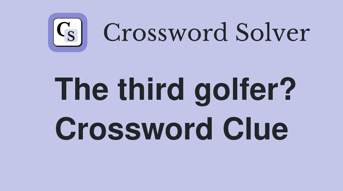 The third golfer? Crossword Clue