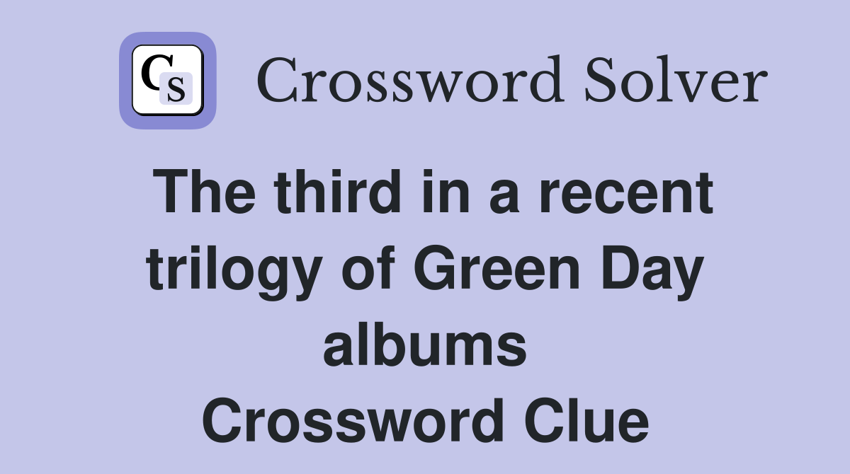 The third in a recent trilogy of Green Day albums Crossword Clue