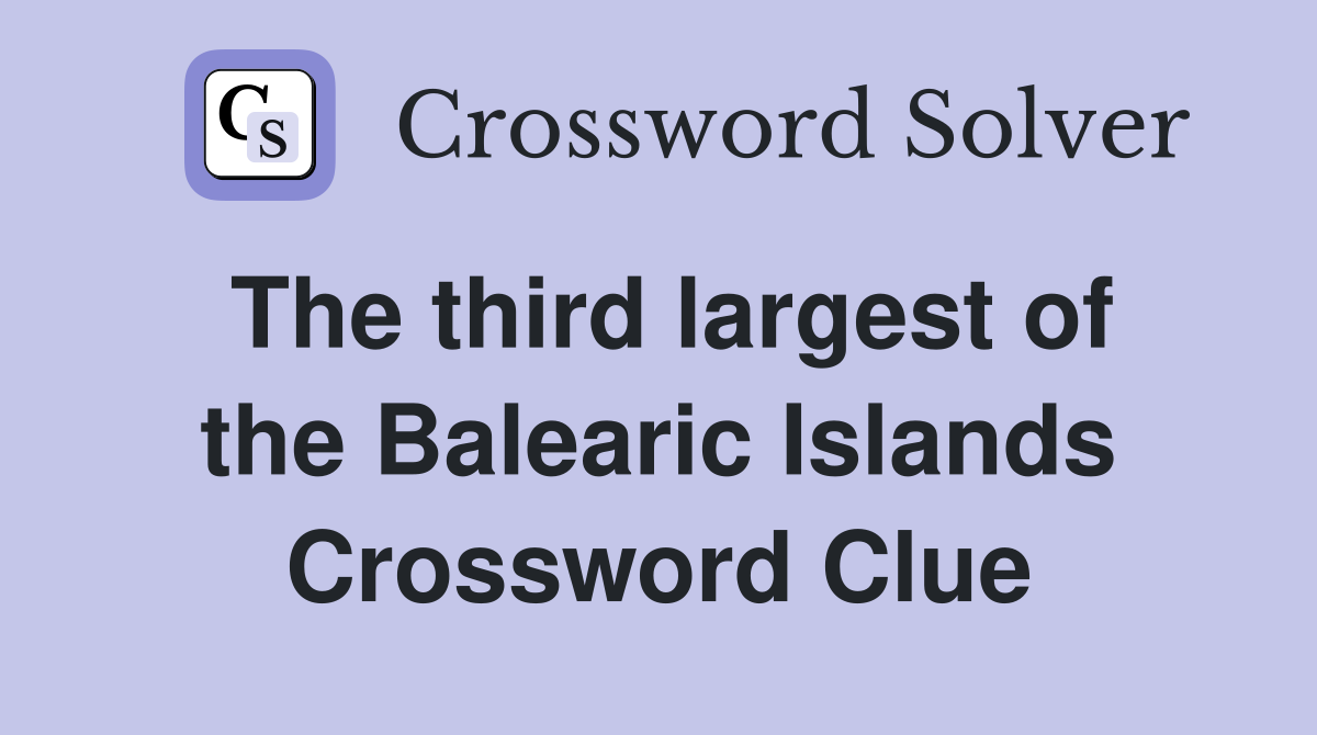 The third largest of the Balearic Islands Crossword Clue