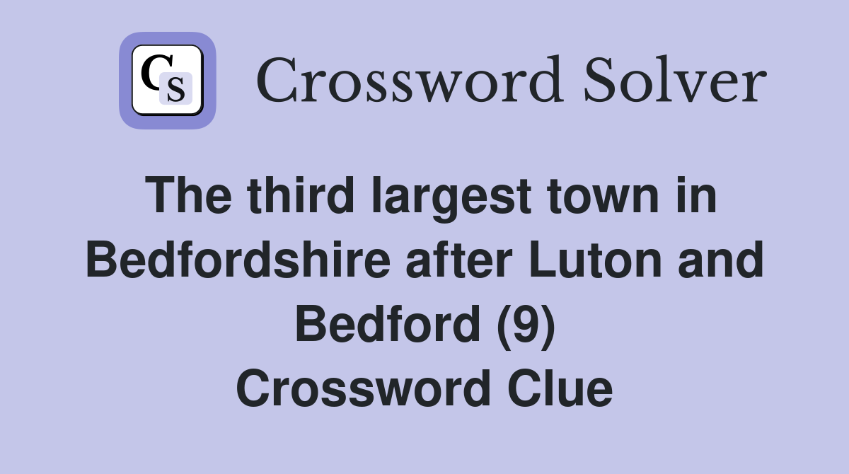 The third largest town in Bedfordshire after Luton and Bedford (9) Crossword Clue