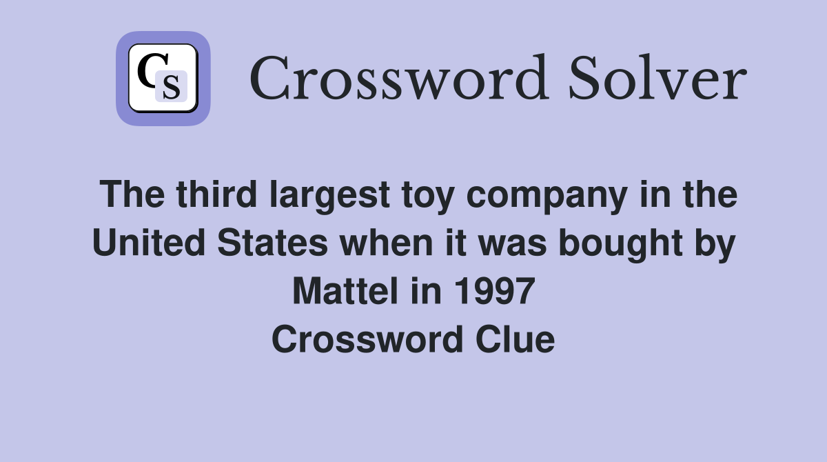 The third largest toy company in the United States when it was bought by Mattel in 1997 Crossword Clue