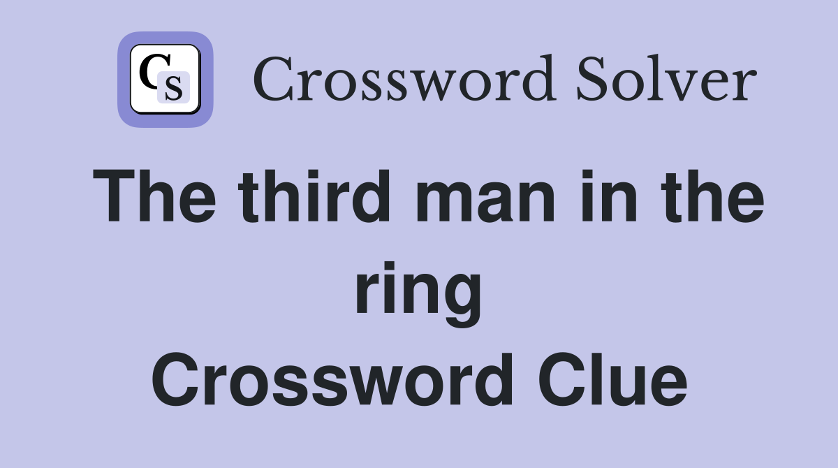 The third man in the ring Crossword Clue