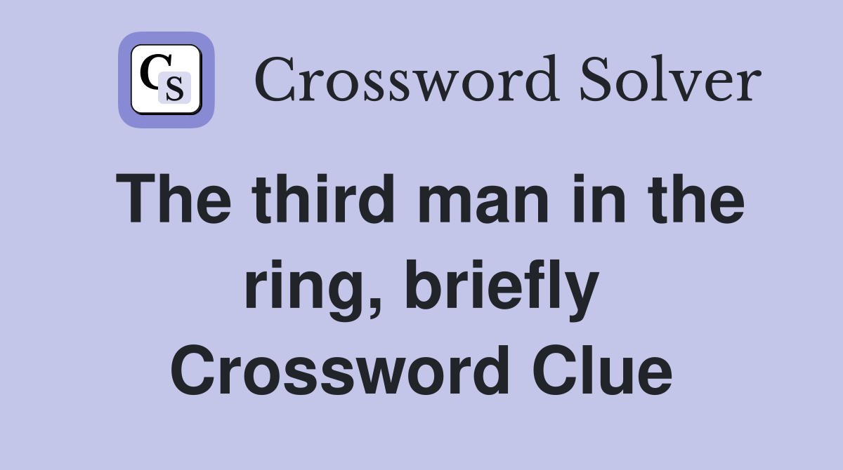 The third man in the ring, briefly Crossword Clue
