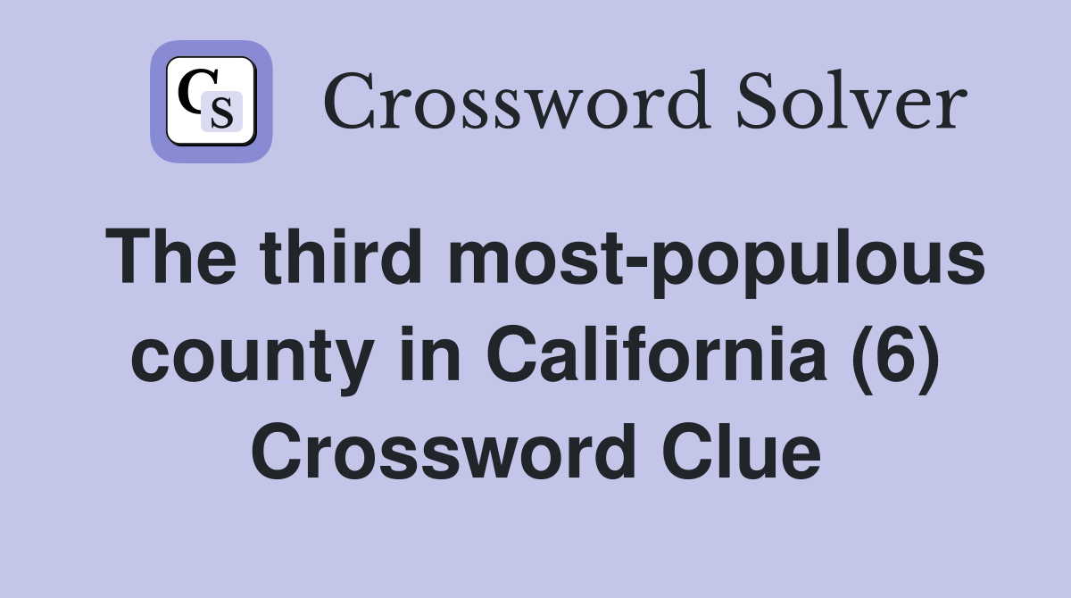 The third most-populous county in California (6) Crossword Clue