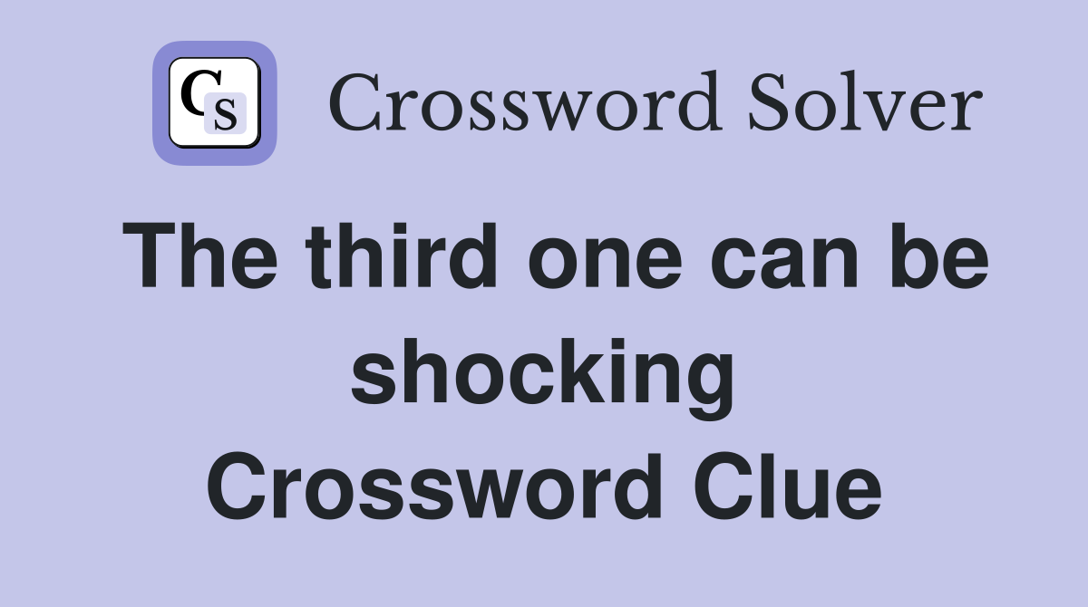 The third one can be shocking Crossword Clue