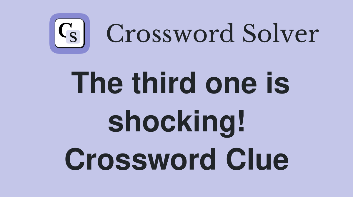The third one is shocking! Crossword Clue