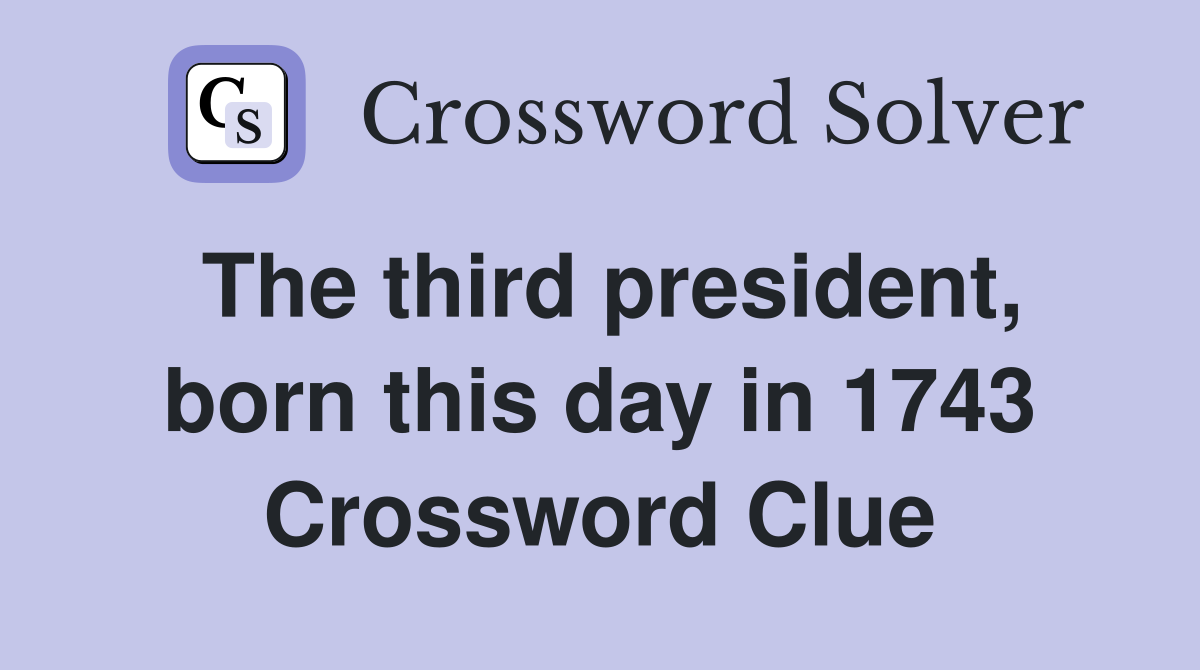 The third president, born this day in 1743 Crossword Clue