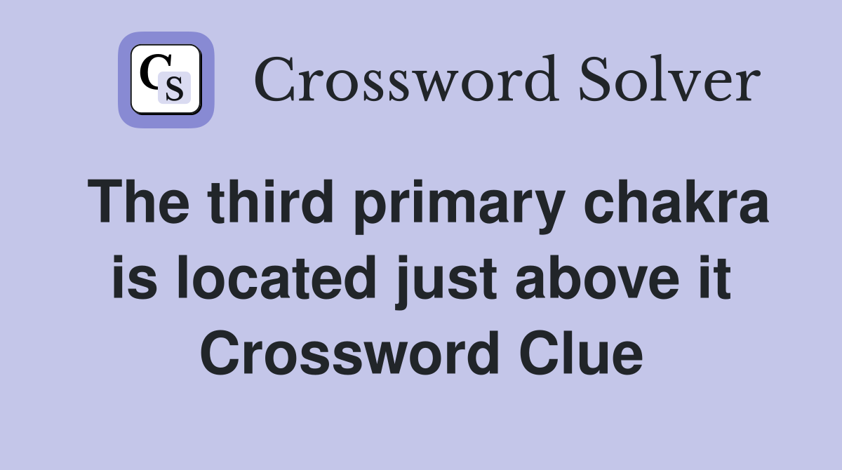 The third primary chakra is located just above it Crossword Clue