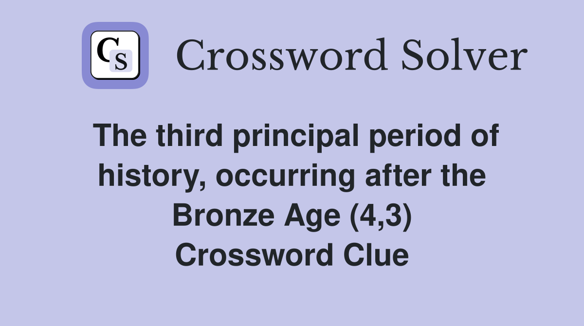 The third principal period of history, occurring after the Bronze Age (4,3) Crossword Clue