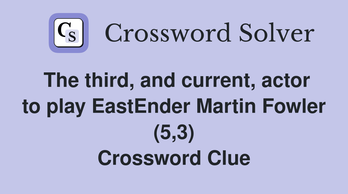 The third, and current, actor to play EastEnder Martin Fowler (5,3) Crossword Clue