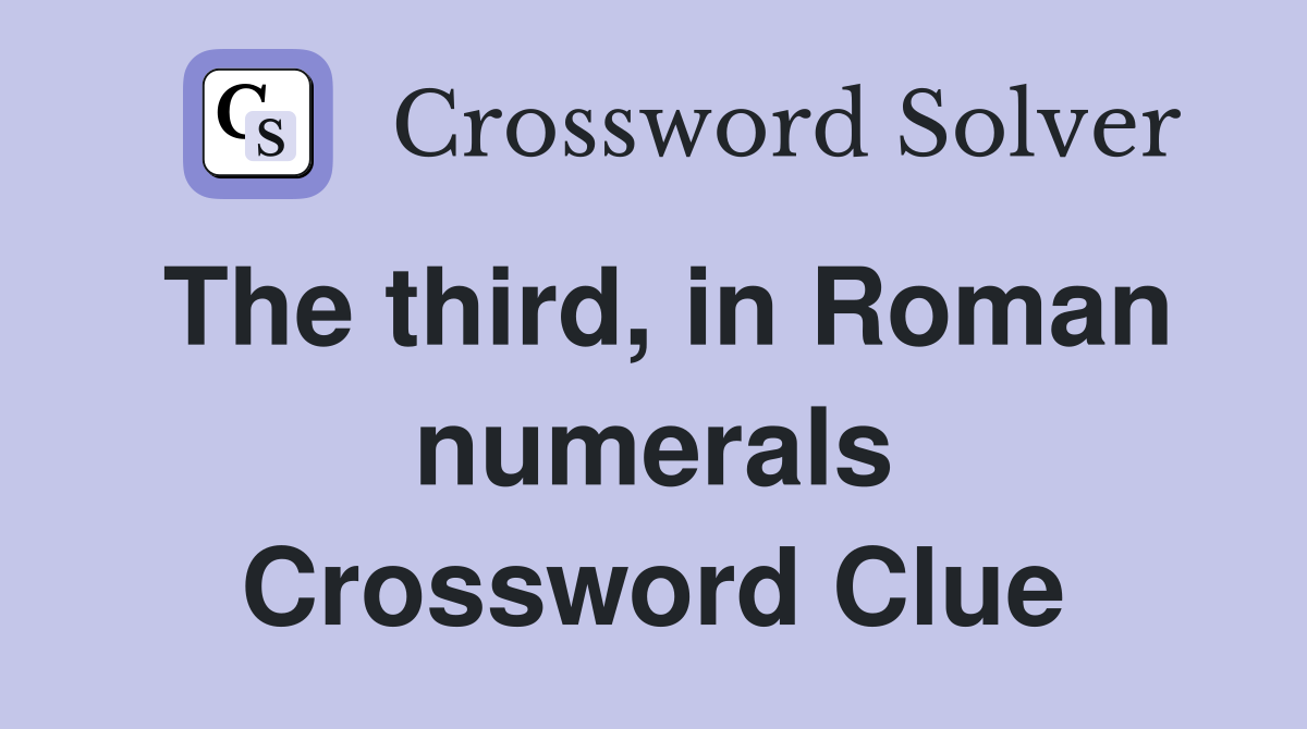 The third, in Roman numerals Crossword Clue
