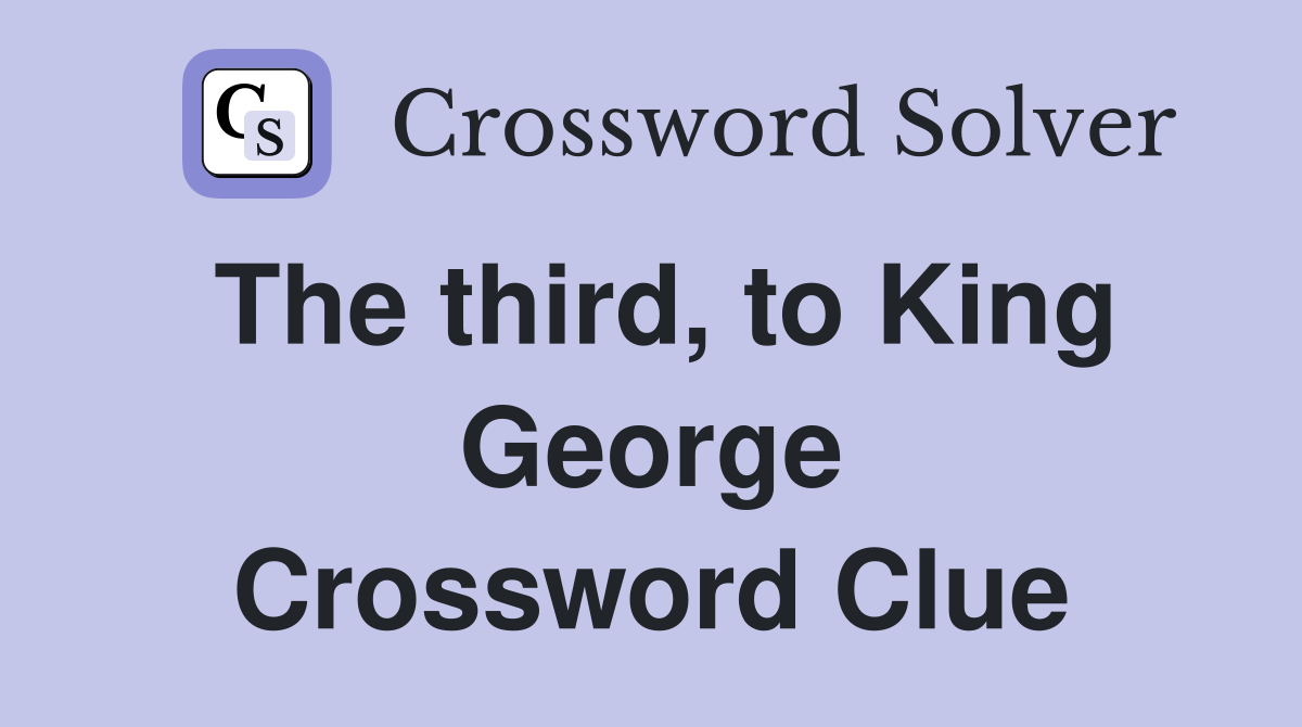 The third, to King George Crossword Clue