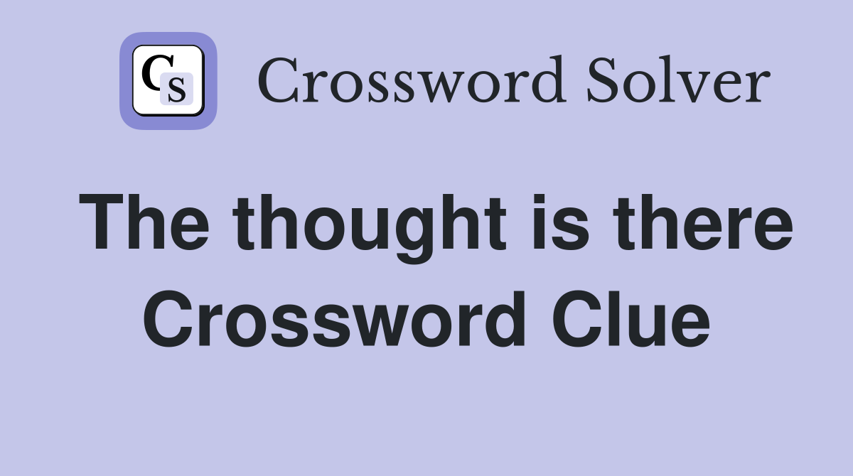 The thought is there Crossword Clue