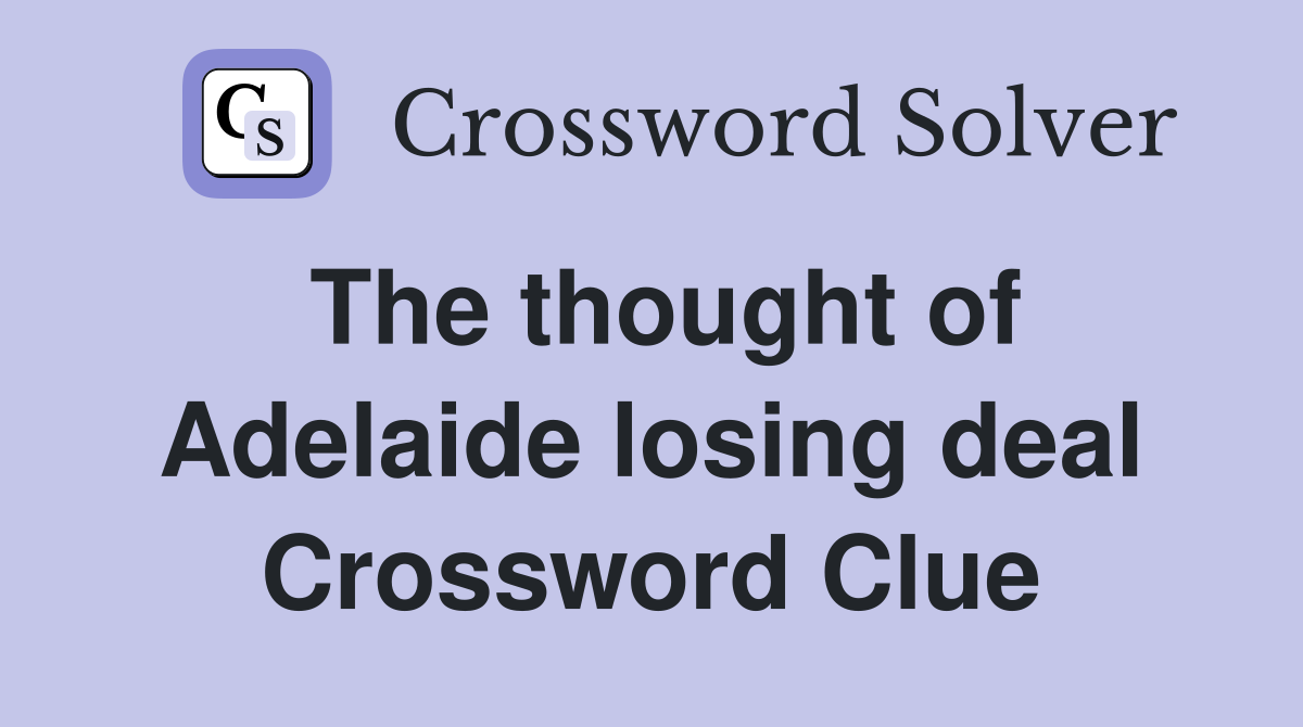 The thought of Adelaide losing deal Crossword Clue