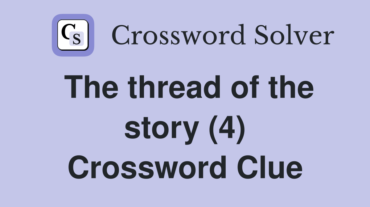 The thread of the story (4) Crossword Clue
