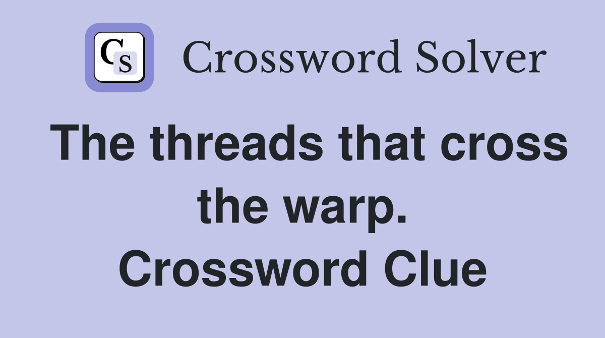 The threads that cross the warp. Crossword Clue