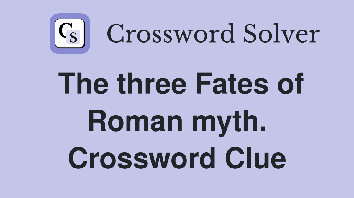 The three Fates of Roman myth. Crossword Clue