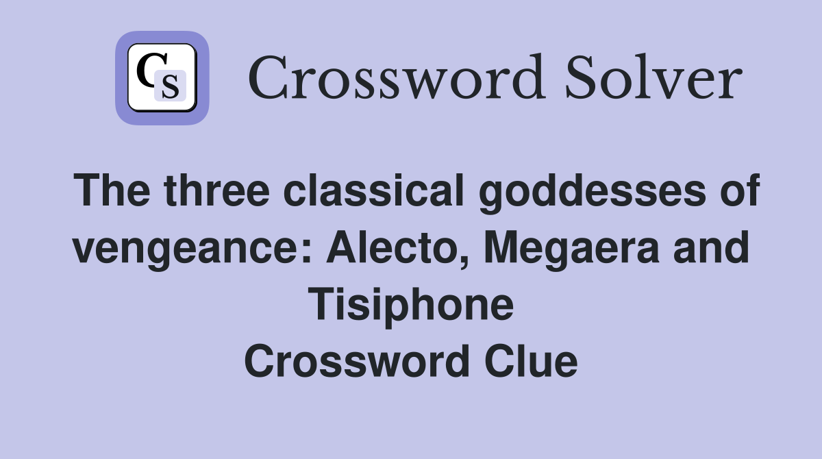 The three classical goddesses of vengeance: Alecto, Megaera and Tisiphone Crossword Clue