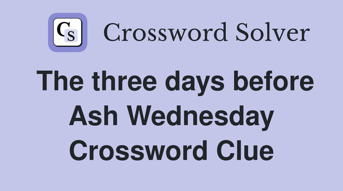 The three days before Ash Wednesday Crossword Clue