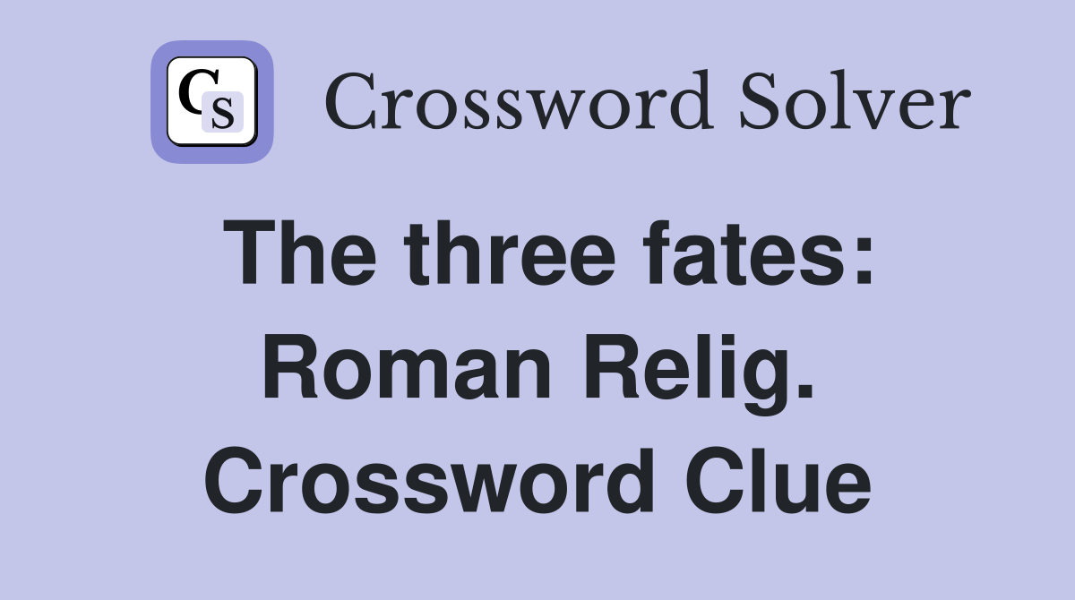 The three fates: Roman Relig. Crossword Clue