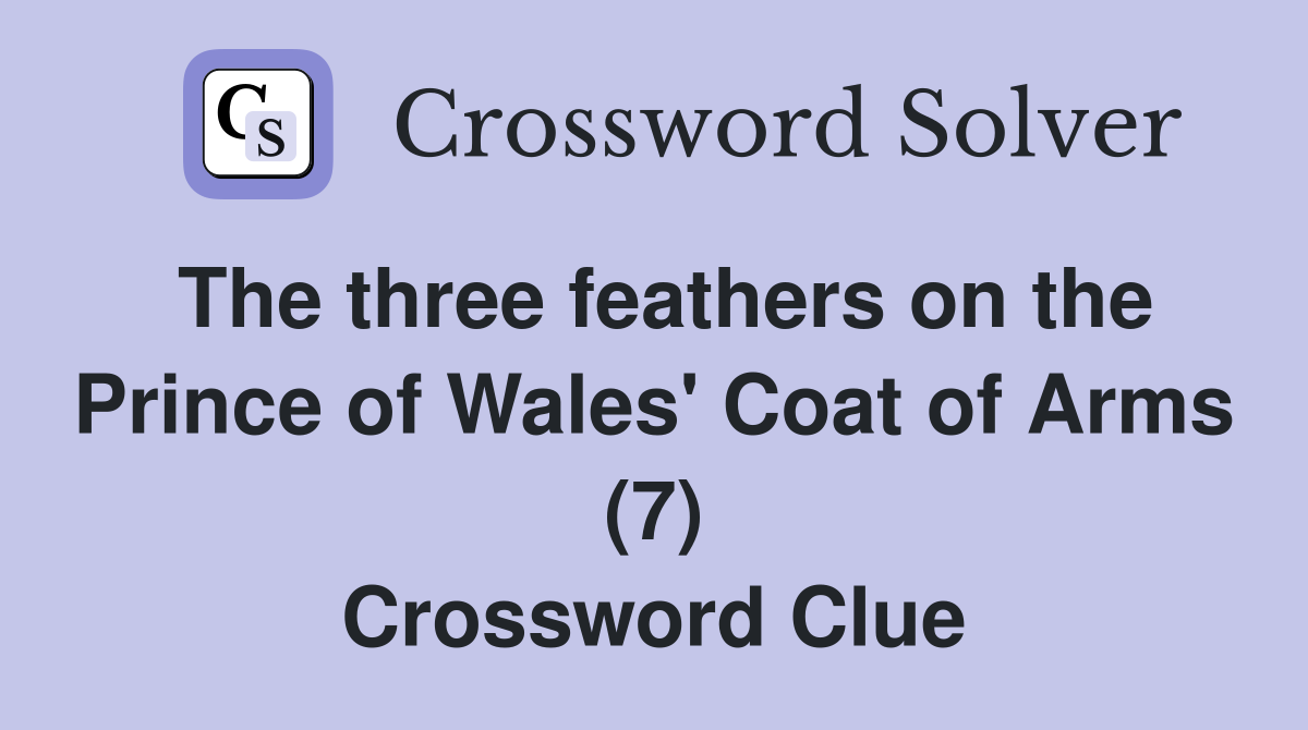 The three feathers on the Prince of Wales' Coat of Arms (7) Crossword Clue