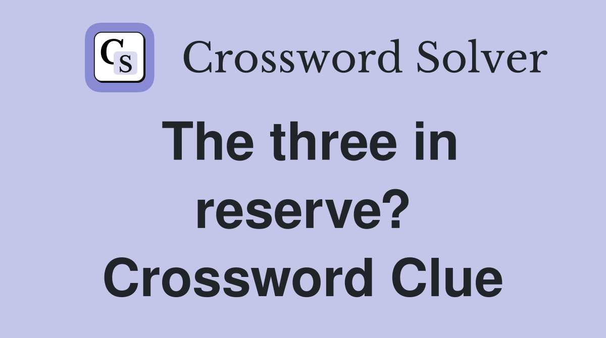 The three in reserve? Crossword Clue