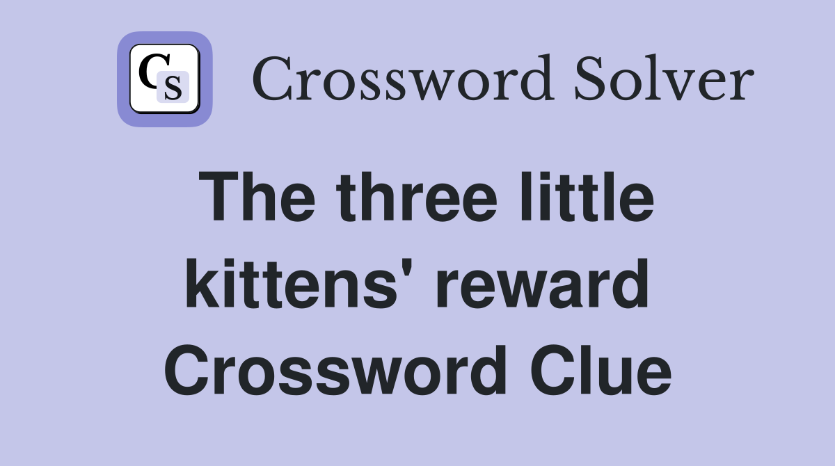 The three little kittens' reward Crossword Clue