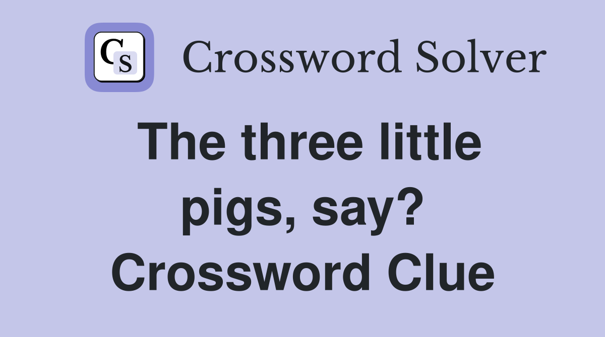 The three little pigs, say? Crossword Clue