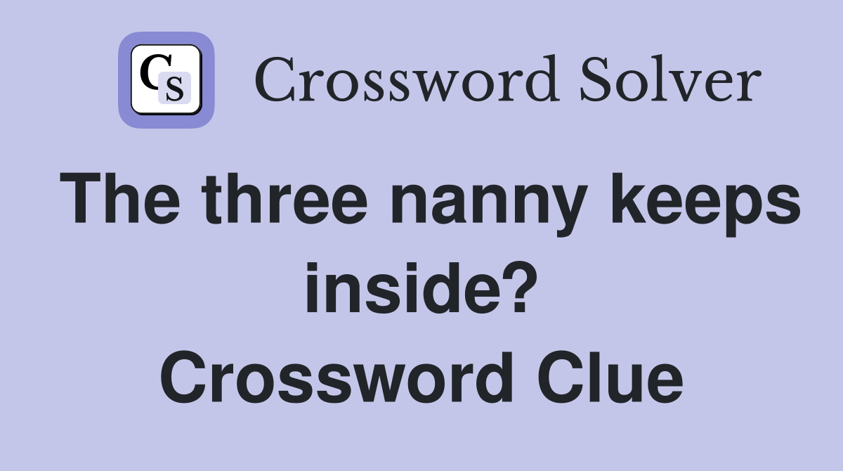 The three nanny keeps inside? Crossword Clue