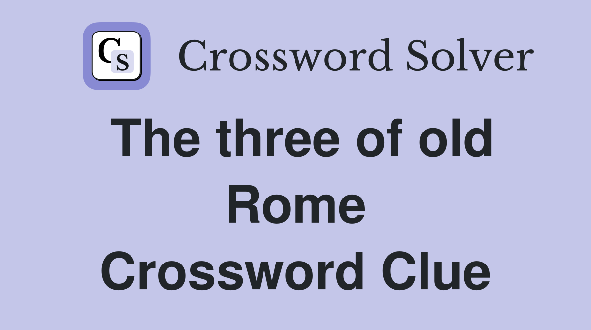 The three of old Rome Crossword Clue
