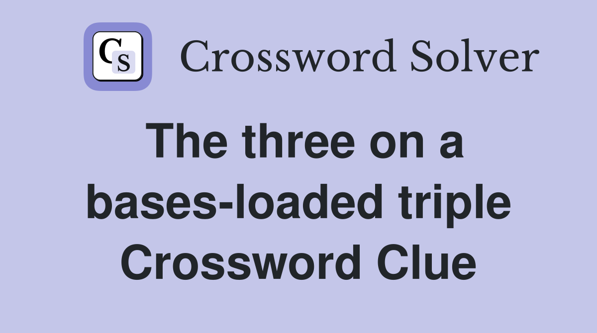The three on a bases-loaded triple Crossword Clue