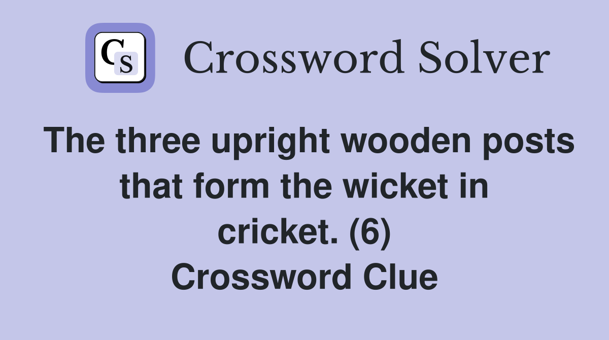 The three upright wooden posts that form the wicket in cricket. (6) Crossword Clue