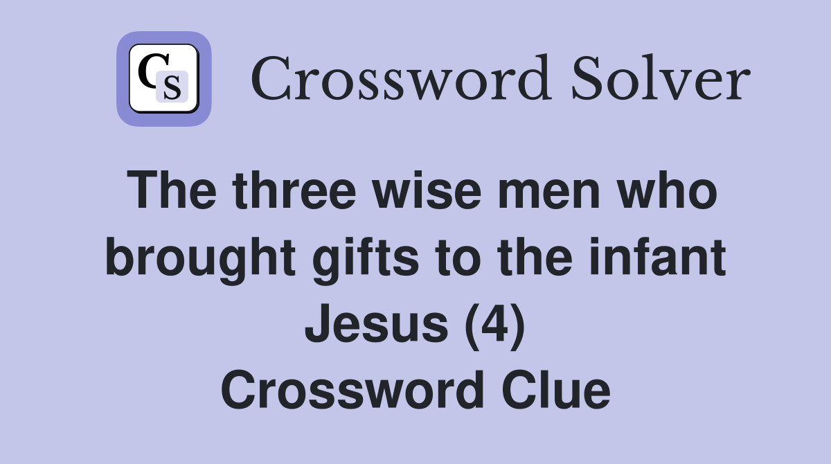The three wise men who brought gifts to the infant Jesus (4) Crossword Clue