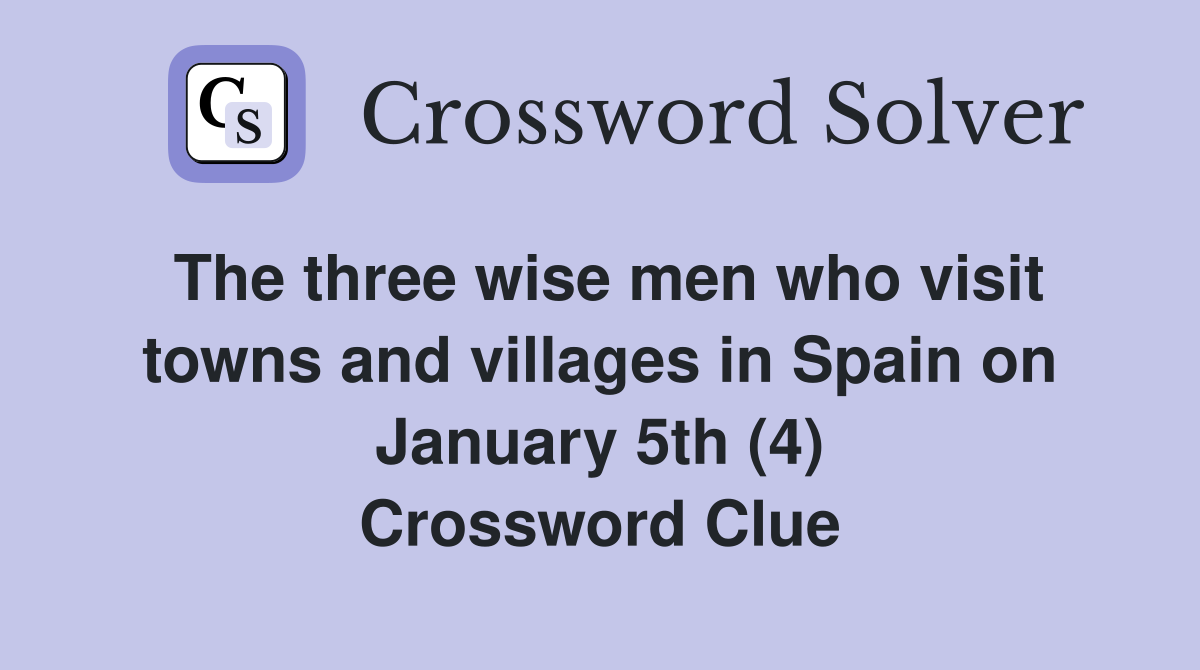 The three wise men who visit towns and villages in Spain on January 5th (4) Crossword Clue