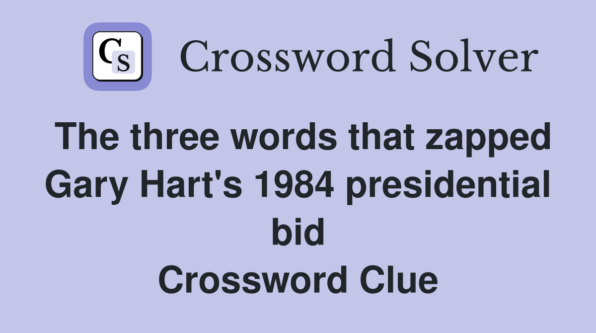 The three words that zapped Gary Hart's 1984 presidential bid Crossword Clue