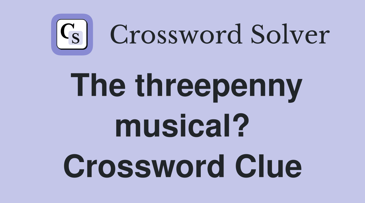 The threepenny musical? Crossword Clue